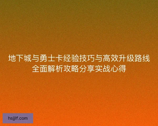 地下城与勇士卡经验技巧与高效升级路线全面解析攻略分享实战心得